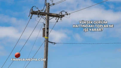 Yüksek Gerilim Hattındaki Toplar Ne İşe Yarar?