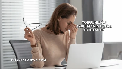Yorgunluğu Azaltmanın Doğal Yöntemleri