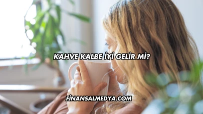 Kahve Kalbe İyi Gelir mi?