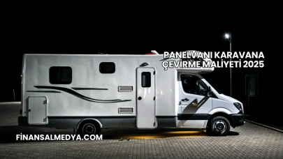 Panelvanı Karavana Çevirme Maliyeti 2025