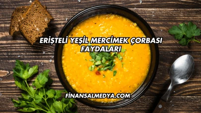 Erişteli Yeşil Mercimek Çorbası Faydaları
