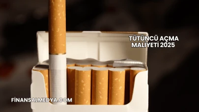 Tütüncü Açma Maliyeti 2025