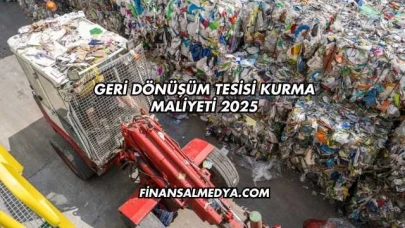 Geri Dönüşüm Tesisi Kurma Maliyeti 2025