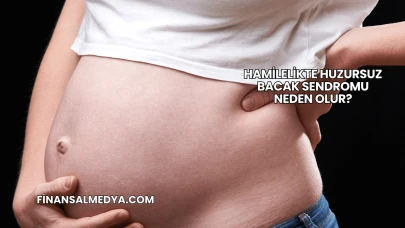 Hamilelikte Huzursuz Bacak Sendromu Neden Olur?