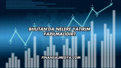 Bhutan'da Nelere Yatırım Yapılmalıdır?