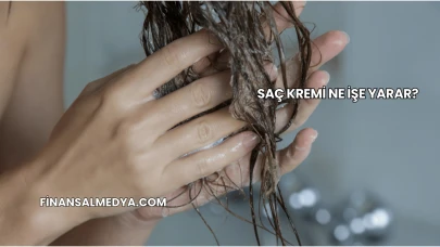 Saç Kremi Ne İşe Yarar?