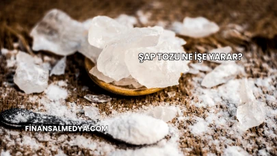 Şap Tozu Ne İşe Yarar?