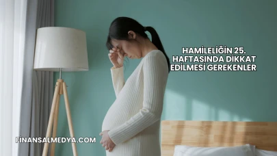 Hamileliğin 25. Haftasında Dikkat Edilmesi Gerekenler