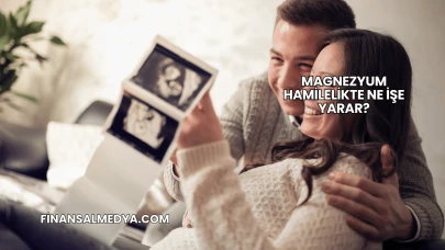 Magnezyum Hamilelikte Ne İşe Yarar?