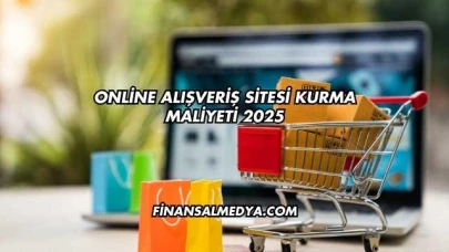 Online Alışveriş Sitesi Kurma Maliyeti 2025