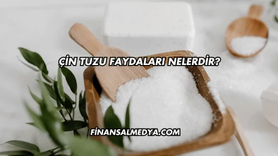 Çin Tuzu Faydaları Nelerdir?