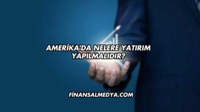 Amerika'da Nelere Yatırım Yapılmalıdır?