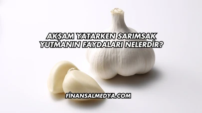 Akşam Yatarken Sarımsak Yutmanın Faydaları Nelerdir?