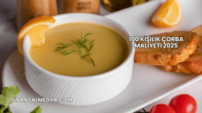 100 Kişilik Çorba Maliyeti 2025