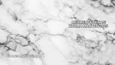 Mermer Fabrikası Kurma Maliyeti 2025