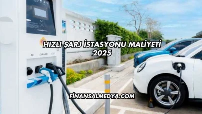 Hızlı Şarj İstasyonu Maliyeti 2025