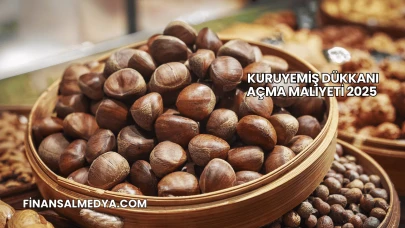 Kuruyemiş Dükkanı Açma Maliyeti 2025
