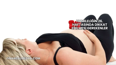 Hamileliğin 26. Haftasında Dikkat Edilmesi Gerekenler
