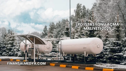 LPG İstasyonu Açma Maliyeti 2025