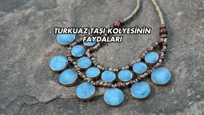 Turkuaz Taşı Kolyesinin Faydaları