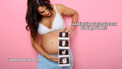 Hamilelikte İçilebilecek Bitki Çayları?