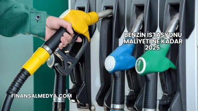 Benzin İstasyonu Maliyeti Ne Kadar 2025