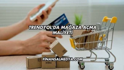 Trendyol'da Mağaza Açma Maliyeti