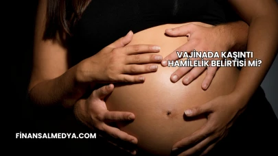 Vajinada Kaşıntı Hamilelik Belirtisi mi?