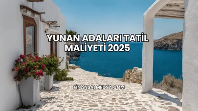 Yunan Adaları Tatil Maliyeti 2025