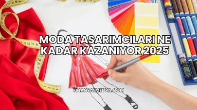 Moda Tasarımcıları Ne Kadar Kazanıyor 2025