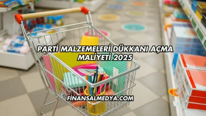 Parti Malzemeleri Dükkanı Açma Maliyeti 2025