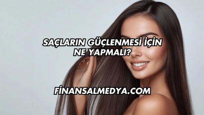 Saçların Güçlenmesi İçin Ne Yapmalı?