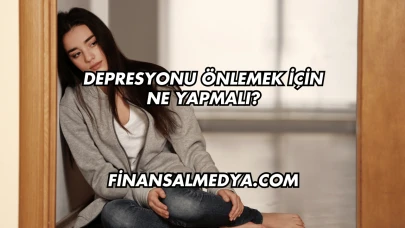 Depresyonu Önlemek İçin Ne Yapmalı?