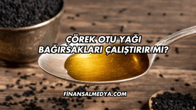 Çörek Otu Yağı Bağırsakları Çalıştırır mı?