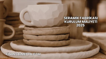 Seramik Fabrikası Kurulum Maliyeti 2025