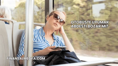 Otobüste Uyumak Abdesti Bozar mı?