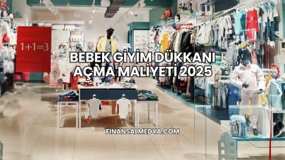 Bebek Giyim Dükkanı Açma Maliyeti 2025