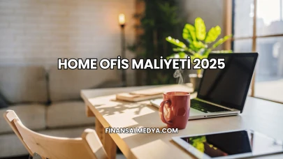 Home Ofis Maliyeti 2025