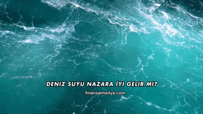 Deniz Suyu Nazara İyi Gelir mi?