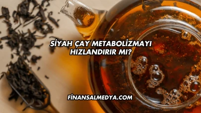 Siyah Çay Metabolizmayı Hızlandırır mı?