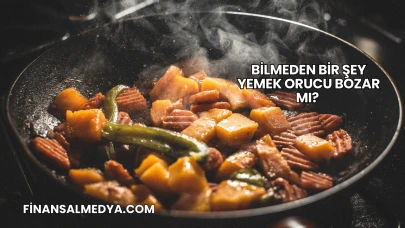 Bilmeden Bir Şey Yemek Orucu Bozar mı?