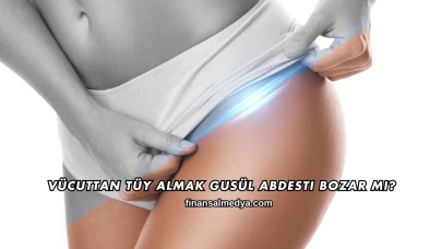 Vücuttan Tüy Almak Gusül Abdesti Bozar mı?