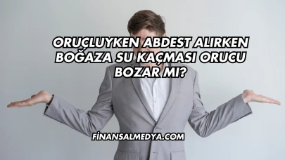 Oruçluyken Abdest Alırken Boğaza Su Kaçması Orucu Bozar mı?