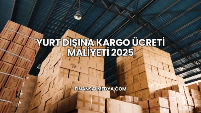 Yurt Dışına Kargo Ücreti Maliyeti 2025