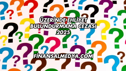 Üzerinde Ehliyet Bulundurmama Cezası 2025
