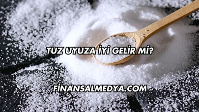 Tuz Uyuza İyi Gelir mi?