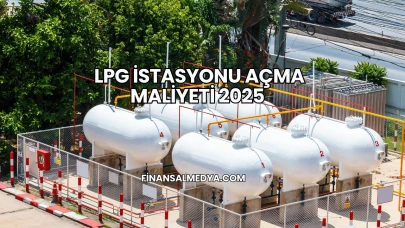 LPG İstasyonu Açma Maliyeti 2025