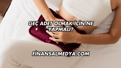 Geç Adet Olmak İçin Ne Yapmalı?