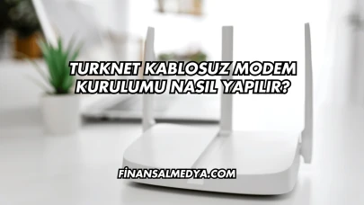 Turknet Kablosuz Modem Kurulumu Nasıl Yapılır?