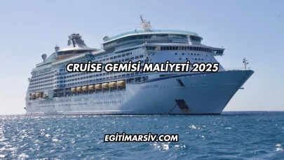 Cruise Gemisi Maliyeti 2025